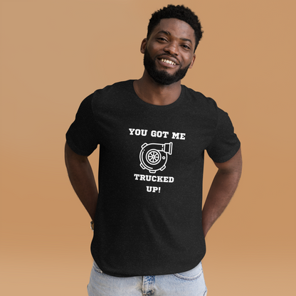 You Got Me Trucked Up Tshirt - Turbo Image