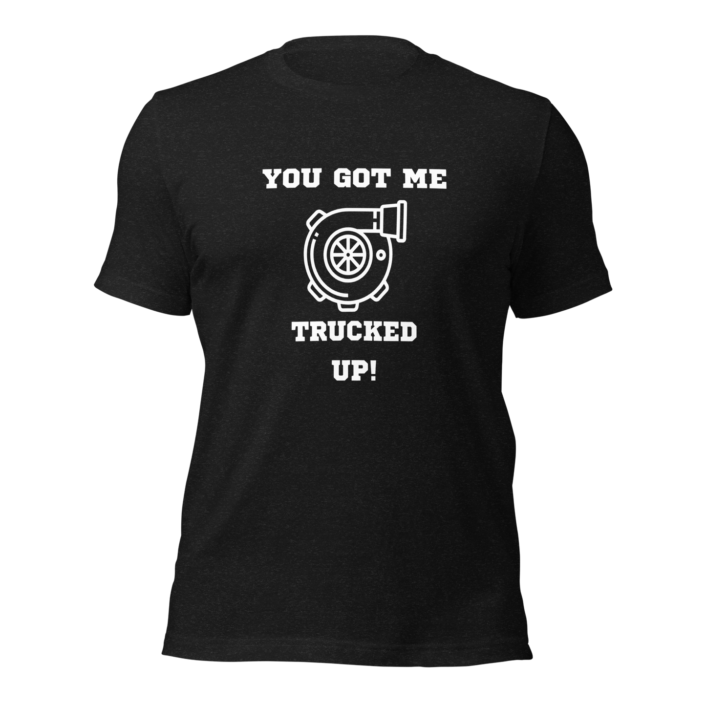 You Got Me Trucked Up Tshirt - Turbo Image